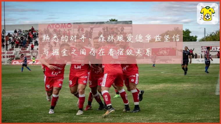 熟悉的对手,森林狼爱德华兹坚信与掘金之间存在着宿敌关系