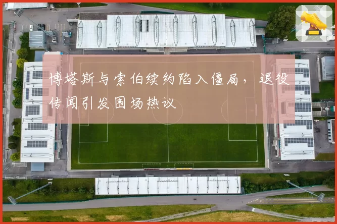 博塔斯与索伯续约陷入僵局，退役传闻引发围场热议